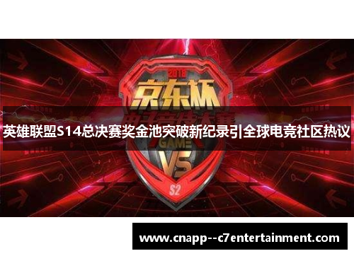 英雄联盟S14总决赛奖金池突破新纪录引全球电竞社区热议 英雄联盟S14总决赛奖金池突破新纪录引全球电竞社区热议