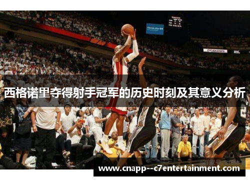 西格诺里夺得射手冠军的历史时刻及其意义分析