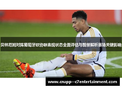 贝林厄姆对阵葡萄牙欧协联表现状态全面评估与前景解析赛场关键影响 贝林厄姆对阵葡萄牙欧协联表现状态全面评估与前景解析赛场关键影响