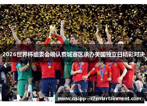 2026世界杯组委会确认费城赛区承办美国独立日精彩对决
