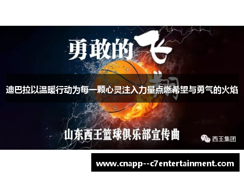 迪巴拉以温暖行动为每一颗心灵注入力量点燃希望与勇气的火焰