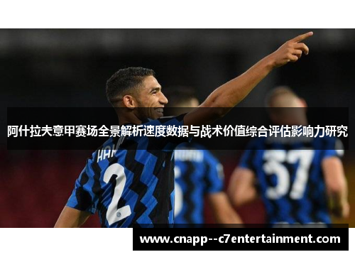 阿什拉夫意甲赛场全景解析速度数据与战术价值综合评估影响力研究