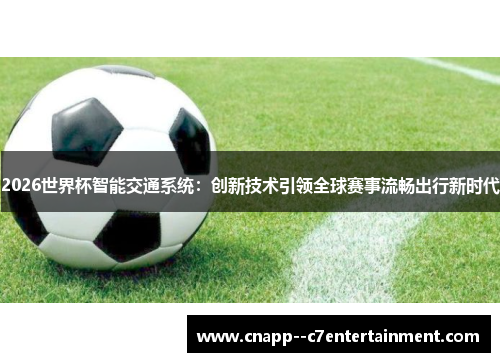 2026世界杯智能交通系统：创新技术引领全球赛事流畅出行新时代